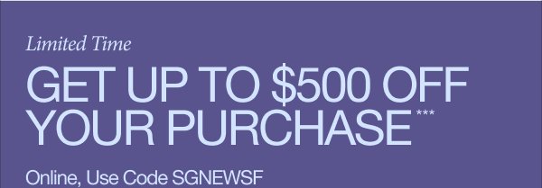 Get Up To $500 OFF Your Purchase