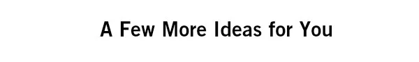 A Few More Ideas For You